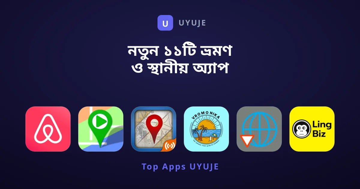 নতুন ১১টি ভ্রমণ ও স্থানীয় অ্যাপ যা ট্রাই করা উচিত